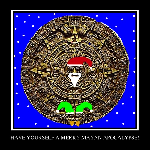 Merry Mayan Apocalypse!